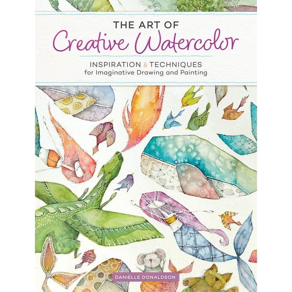 The Art of Creative Watercolor: Inspiration and Techniques for Imaginative Drawing and Painting, (Paperback)