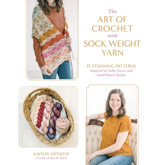 The Art of Crochet with Sock Weight Yarn: 15 Stunning Patterns Inspired by Indie Dyers and Small-Batch Skeins, (Paperback)