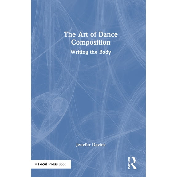 The Art of Dance Composition: Writing the Body, (Hardcover)