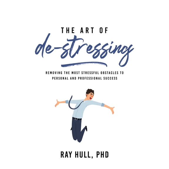 The Art of De-Stressing: Removing the Most Stressful Obstacles to Personal and Professional Success, (Paperback)