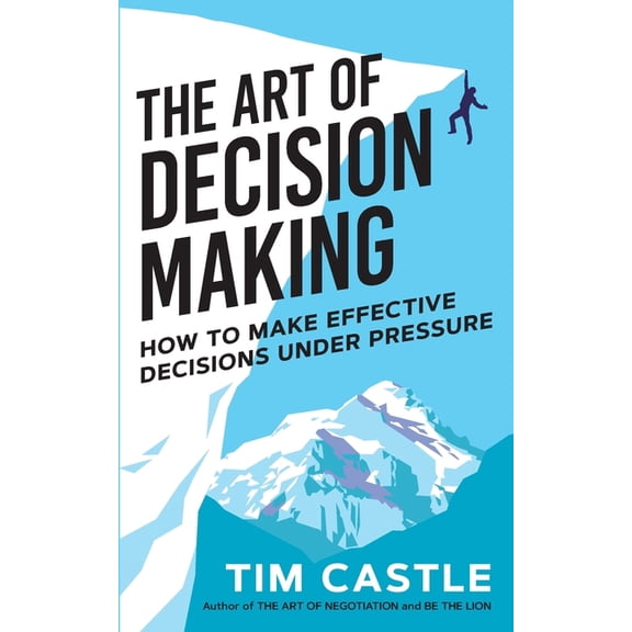 The Art of Decision Making: How to make effective decisions under pressure, (Paperback)
