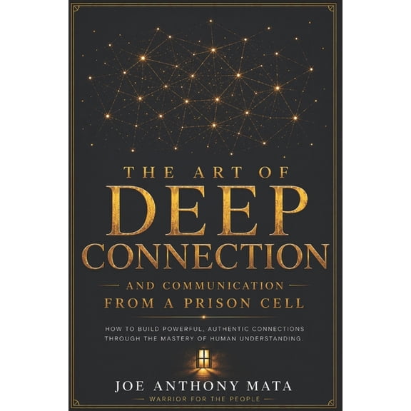 The Art of Deep Connection and Communication From a Prison Cell: How to Build Powerful, Authentic Connections Through th, (Paperback)