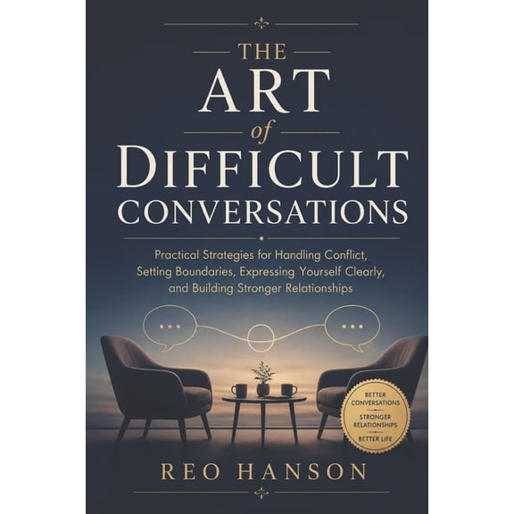 The Art of Difficult Conversations: Practical Strategies for Handling Conflict, Setting Boundaries, Expressing Yourself , (Paperback)