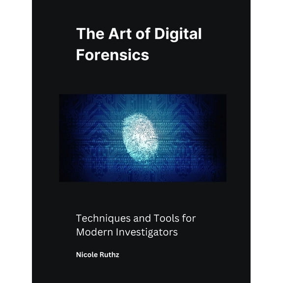 The Art of Digital Forensics: Techniques and Tools for Modern Investigators, (Paperback)
