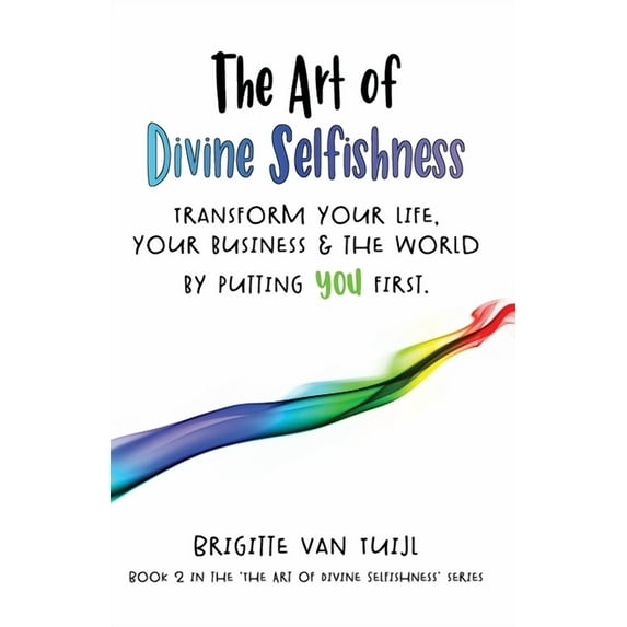 The Art of Divine Selfishness The Art of Divine Selfishness: transform your life, your business & the world by putting YOU first, (Paperback)