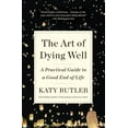 thumbnail image 1 of Pre-Owned The Art of Dying Well: A Practical Guide to a Good End of Life (Paperback) 1501135473 9781501135477, 1 of 1