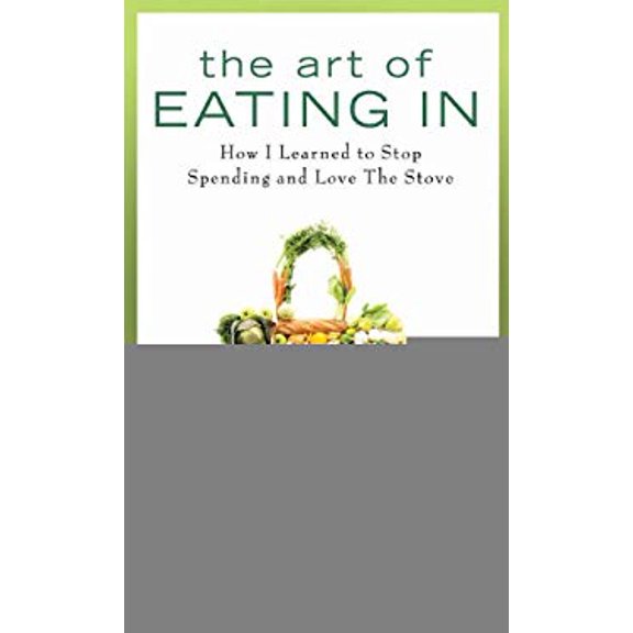 Pre-Owned The Art of Eating In: How I Learned to Stop Spending and Love the Stove (Hardcover) 1592405258 9781592405251