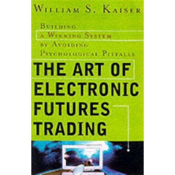 Pre-Owned The Art of Electronic Futures Trading: Building a Winning System by Avoiding Psychological Pitfalls (Hardcover) 0071355855 9780071355858