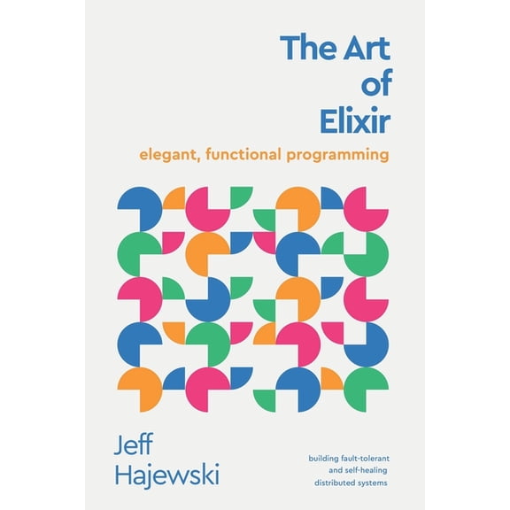 The Art of Elixir: elegant, functional programming, (Paperback)
