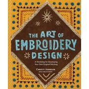 The Art of Embroidery Design A Workshop for Developing Your Own Original Stitching, Hardcover