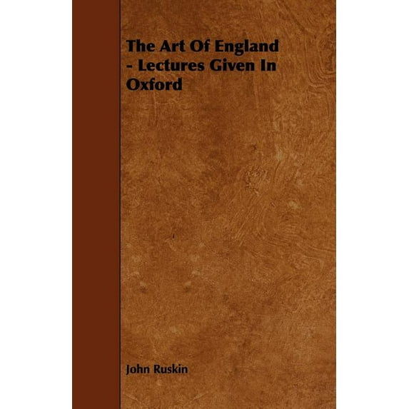 The Art Of England - Lectures Given In Oxford Paperback 1443759759 9781443759755 John Ruskin