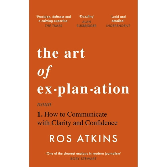 The Art of Explanation : How to Communicate with Clarity and Confidence
