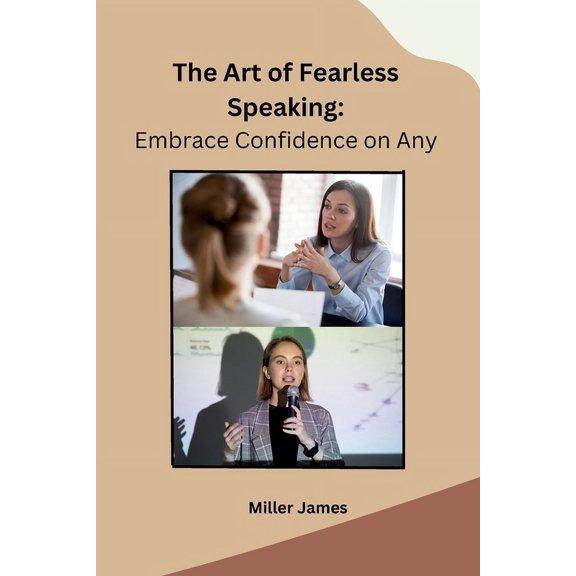 The Art of Fearless Speaking: Embrace Confidence on Any, (Paperback)