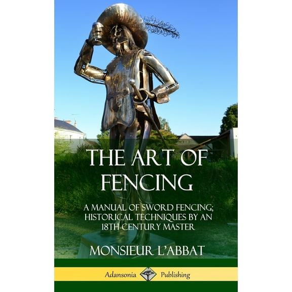 The Art of Fencing: A Manual of Sword Fencing; Historical Techniques by an 18th Century Master (Hardcover), (Hardcover)