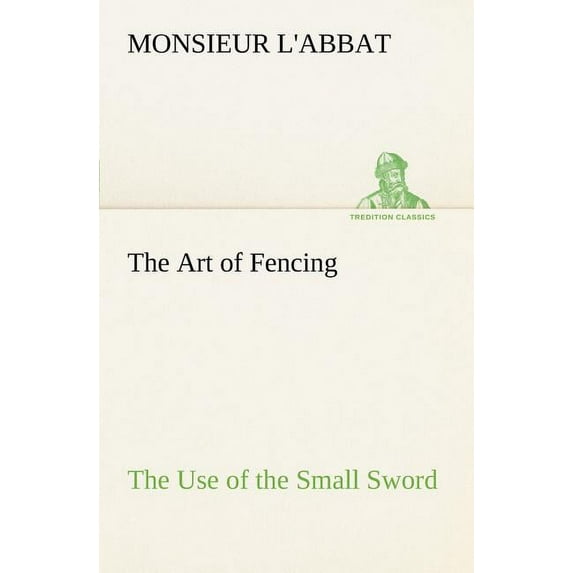 The Art of Fencing the Use of the Small Sword