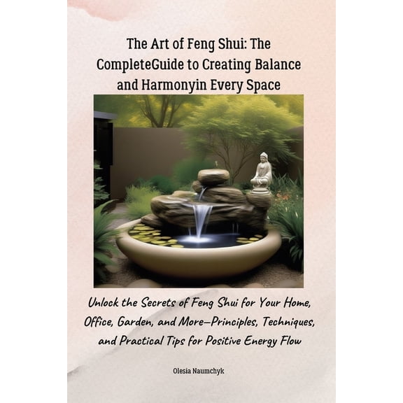 The Art of Feng Shui: The Complete Guide to Creating Balance and Harmony in Every Space: Unlock the Secrets of Feng Shui, (Paperback)