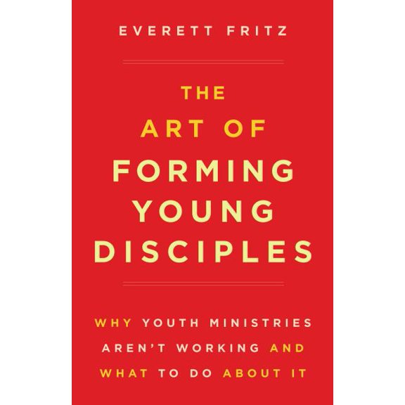 The Art of Forming Young Disciples: Why Youth Ministries Aren't Working and What to Do about It, (Paperback)