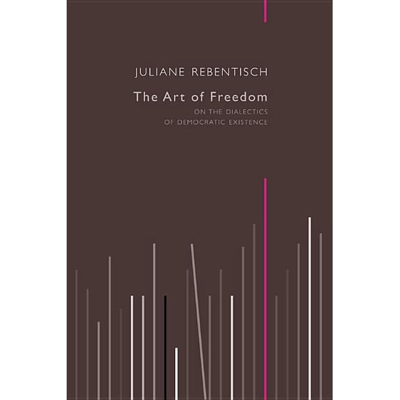 The Art of Freedom: On the Dialectics of Democratic Existence, (Paperback)