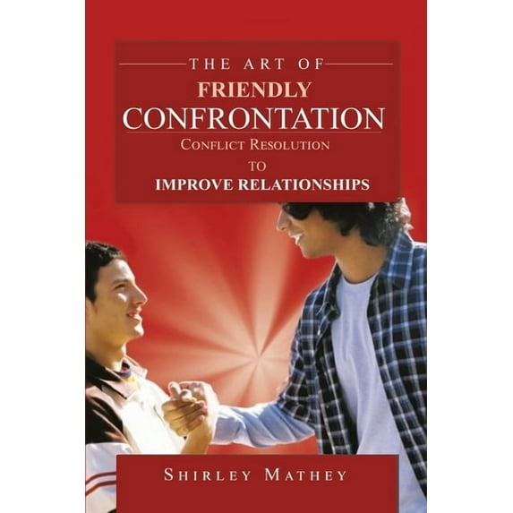 The Art of Friendly Confrontation : Conflict Resolution to Improve Relationships (Paperback)