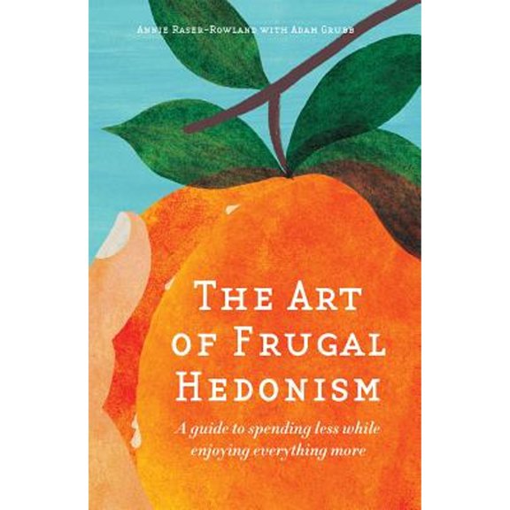 Pre-Owned The Art of Frugal Hedonism: A Guide to Spending Less While Enjoying Everything More, (Paperback)