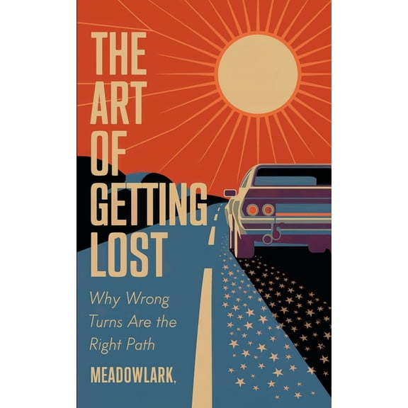 The Art of Getting Lost: Why Wrong Turns Are the Right Path, (Paperback)