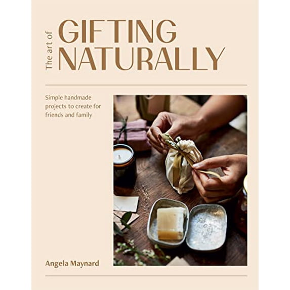 Pre-Owned The Art of Gifting Naturally : Simple, Handmade Projects to Create for Friends and Family (Hardcover) 9781784885298