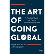 The Art of Going Global A Practical Guide to a Firms International Growth, Hardcover