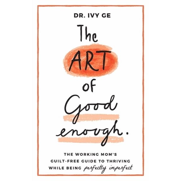 The Art of Good Enough The Art of Good Enough: The Working Mom's Guilt-Free Guide to Thriving While Being Perfectly Imperfect, Book 1, (Paperback)