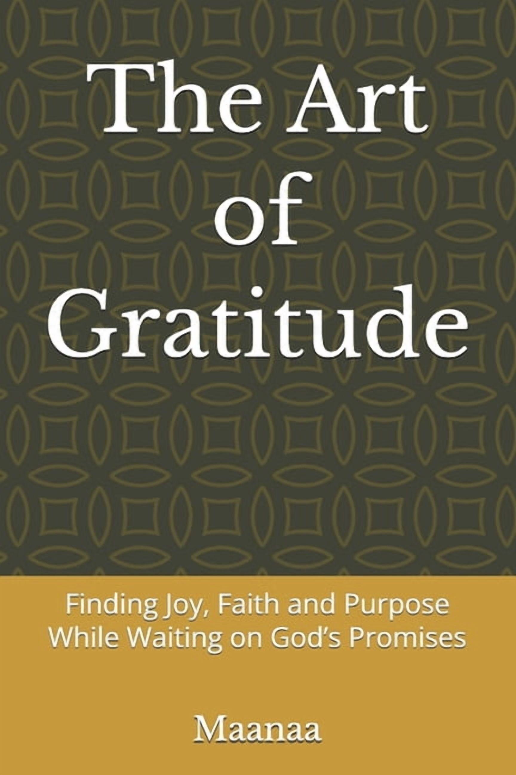 The Art of Gratitude: Finding Joy, Faith and Purpose While Waiting on God's Promises, (Paperback)