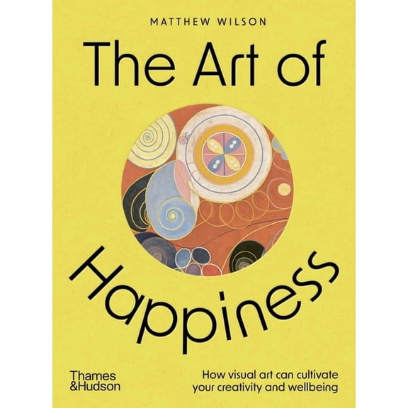 The Art of Happiness: How Visual Art Can Cultivate Your Creativity and Wellbeing, (Paperback)