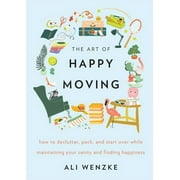 The Art of Happy Moving How to Declutter, Pack, and Start Over While Maintaining Your Sanity and Finding Happiness, Hardcover