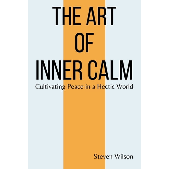 The Art of Inner Calm : Cultivating Peace in a Hectic World (Paperback)