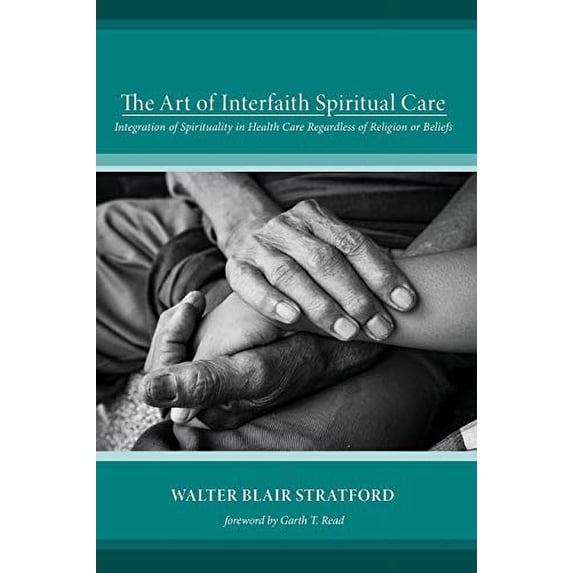 Pre-Owned The Art of Interfaith Spiritual Care: Integration of Spirituality in Health Care Regardless of Religion or Beliefs (Paperback) 1498291058 9781498291057