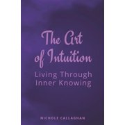 The Art of Intuition Living Through Inner Knowing, Paperback