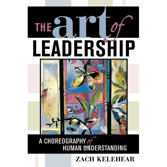The Art of Leadership: A Choreography of Human Understanding, (Paperback)