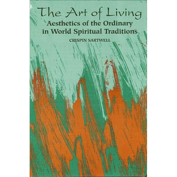 The Art of Living: Aesthetics of the Ordinary in World Spiritual Traditions, (Paperback)