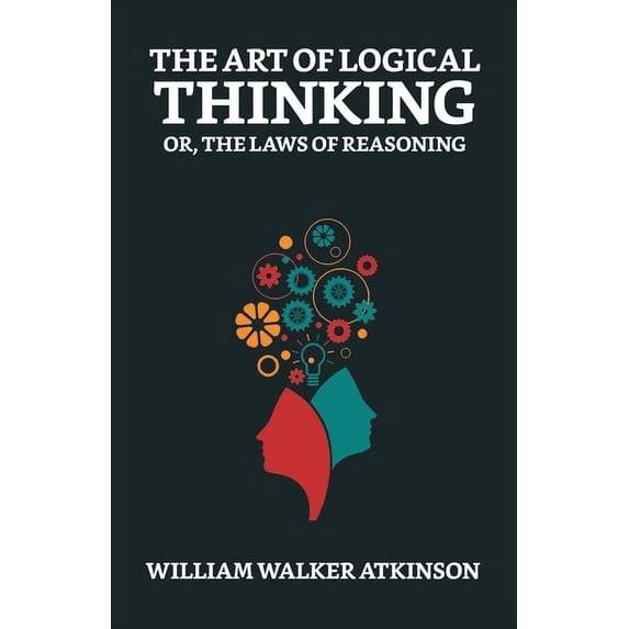 The Art of Logical Thinking; Or, The Laws of Reasoning, (Paperback)