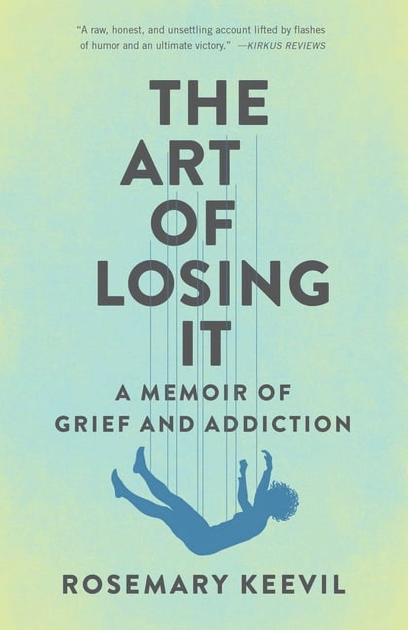 ROSEMARY KEEVIL The Art of Losing It: A Memoir of Grief and Addiction, (Paperback)