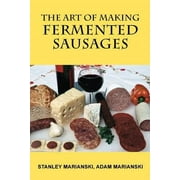 The Art of Making Fermented Sausages -- Stanley Marianski