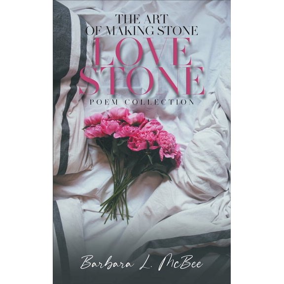 The Art of Making Stone Love Stone: Poem Collection, (Hardcover)
