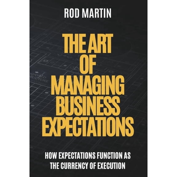 The Art of Managing Business Expectations: How Expectations Function as the Currency of Execution, (Paperback)