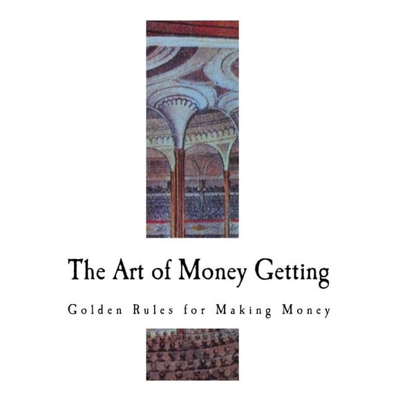 The Art of Money Getting: Golden Rules for Making Money