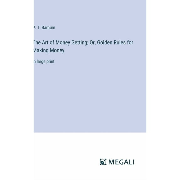 The Art of Money Getting; Or, Golden Rules for Making Money (Hardcover)