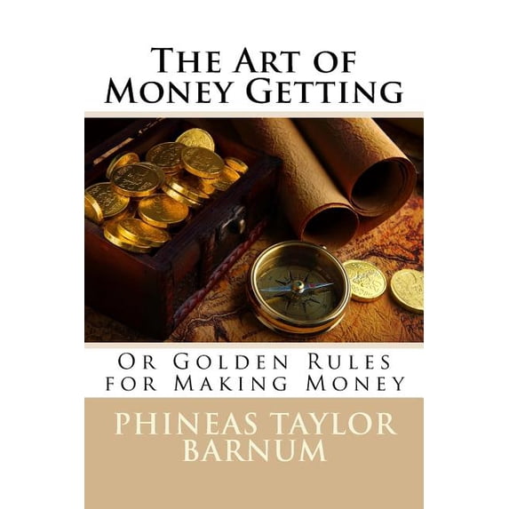 The Art of Money Getting Or Golden Rules for Making Money Phineas Taylor Barnum (Paperback)