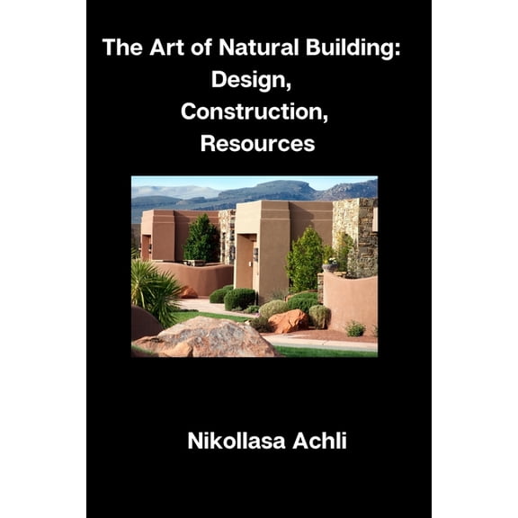 The Art of Natural Building: Design, Construction, Resources