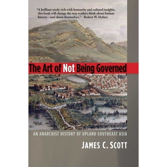 Pre-Owned The Art of Not Being Governed : An Anarchist History of Upland Southeast Asia (Paperback) 9780300169171