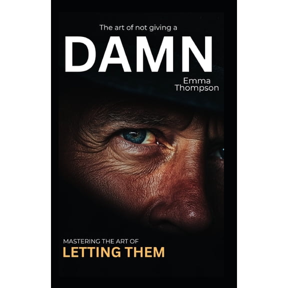 The Art of Not Giving a Damn: Mastering the Let Them Mindset, (Paperback)