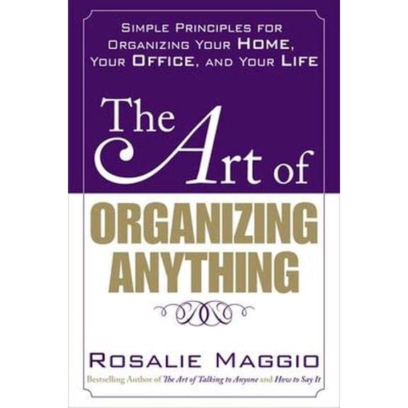 Pre-Owned The Art of Organizing Anything: Simple Principles for Organizing Your Home, Your Office, and Your Life: Simple Principles for Organizing Your Home, Yo (Paperback) 0071609121 9780071609128