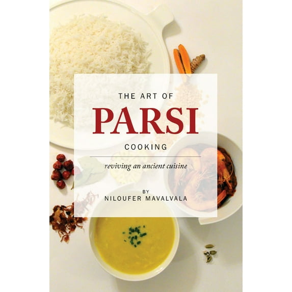 The Art of Parsi Cooking: Reviving an Ancient Cuisine, (Hardcover)