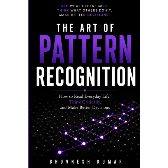 The Art of Pattern Recognition: How to Recognize Patterns, Think Critically, Understand Human Behavior, and Make Better , (Paperback)